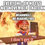 AM I THE ONLY ONE ??? | EVERYONE : OH NO IT'S NO NUT NOVEMBER  I HATE NNN ! MEANWHILE ME READING THIS | image tagged in mario i don't get it,no nut november,memes,funny,i don't get it,what is that | made w/ Imgflip meme maker