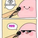 Kirby's interview | WAIT, WHY ARE WE INTERVIEWING YOU? POYO | image tagged in kirby interview | made w/ Imgflip meme maker