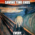 Daylight Saving Times Ends | ME WHEN DAYLIGHT SAVING TIME ENDS; EVERY. SINGLE. YEAR. | image tagged in edvard munch scream,daylight saving time,daylight savings time,edvardmunch,thescream | made w/ Imgflip meme maker