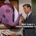 It's in the room | WHY CAN'T I KEEP IGNORING YOU? | image tagged in bewitched gazebo,elephant,mind control,mind blown,denial,what if i told you | made w/ Imgflip meme maker
