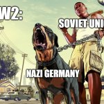 GTA 5 Franklin and his dog Chop | WW2:; SOVIET UNION; NAZI GERMANY | image tagged in gta 5 franklin and his dog chop,ww2 | made w/ Imgflip meme maker