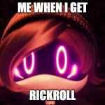 bro | ME WHEN I GET; RICKROLL | image tagged in uzi shocked in horror,rickroll,rick astley,never gonna give you up,memes | made w/ Imgflip meme maker