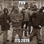 2019 | POV ITS 2019 | image tagged in all my homies hate | made w/ Imgflip meme maker