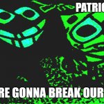 They're Gonna Break Our Legs | PATRICK... THEY'RE GONNA BREAK OUR LEGS! | image tagged in patrick you're scaring me,patrick star,spongebob,scott the woz | made w/ Imgflip meme maker