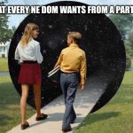 Come to Wonderland, love | WHAT EVERY NE DOM WANTS FROM A PARTNER | image tagged in when you go into deep conversation,entp,enfp,personality,mbti,myers briggs | made w/ Imgflip meme maker