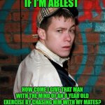 Typical chav | IF I'M ABLEST; HOW COME I GIVE THAT MAN WITH THE MIND OF AN 8 YEAR OLD EXERCISE BY CHASING HIM WITH MY MATES? | image tagged in chav,memes,british,disabled | made w/ Imgflip meme maker