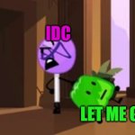 aaa | IDC; LET ME GO | image tagged in lollipop steals gelatin bfb | made w/ Imgflip meme maker