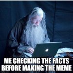 checking the facts before making the meme | ME CHECKING THE FACTS BEFORE MAKING THE MEME | image tagged in gandalf checks his email | made w/ Imgflip meme maker