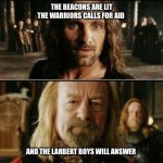 gondor calls for aid | THE BEACONS ARE LIT THE WARRIORS CALLS FOR AID; AND THE LARBERT BOYS WILL ANSWER | image tagged in gondor calls for aid | made w/ Imgflip meme maker
