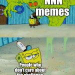 I've never done NNN, but I'm sick of the memes about it | NNN memes; People who don't care about the challenge | image tagged in ghost not scaring spongebob,no nut november,nnn,november | made w/ Imgflip meme maker