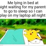 Don't actually do this. It's bad for your health | Me lying in bed at night waiting for my parents to go to sleep so I can play on my laptop all night | image tagged in pikachu laying down | made w/ Imgflip meme maker