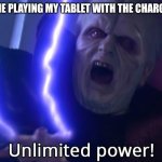 Infinite power meme | 5 YEAR OLD ME PLAYING MY TABLET WITH THE CHARGER STILL IN IT | image tagged in infinite power meme | made w/ Imgflip meme maker