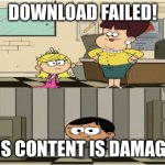 being disappointed | DOWNLOAD FAILED! THIS CONTENT IS DAMAGED! | image tagged in being disappointed | made w/ Imgflip meme maker