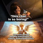 our true savior | "this chat is so boring!"; someone posting detailed instructions on 
making methampthetamine | image tagged in mercy helping child | made w/ Imgflip meme maker