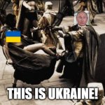 madness - this is sparta | THIS IS UKRAINE! | image tagged in madness - this is sparta,this is sparta,politics,political meme,russia,ukraine | made w/ Imgflip meme maker
