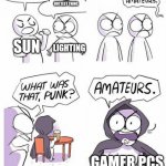 They do be hotter than the sun | I'M THE HOTTEST THING; NO I'M THE HOTTEST THING; SUN; LIGHTING; GAMER PCS | image tagged in amateurs | made w/ Imgflip meme maker