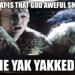 Mummy 3 yakked | WHAT IS THAT GOD AWEFUL SMELL; THE YAK YAKKED!!! | image tagged in the yak yakked | made w/ Imgflip meme maker