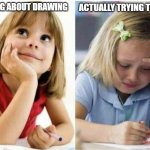 This happens a lot | ACTUALLY TRYING TO DRAW; THINKING ABOUT DRAWING | image tagged in thinking about vs doing,drawing,funny,funny memes | made w/ Imgflip meme maker