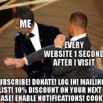 Will Smack | ME; EVERY WEBSITE 1 SECOND AFTER I VISIT; SUBSCRIBE! DONATE! LOG IN! MAILING LIST! 10% DISCOUNT ON YOUR NEXT PURCHASE! ENABLE NOTIFICATIONS! COOKIES!!!! | image tagged in will smack | made w/ Imgflip meme maker