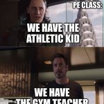 good times | KIDS IN PE CLASS:; WE HAVE THE ATHLETIC KID; WE HAVE THE GYM TEACHER | image tagged in we have a hulk | made w/ Imgflip meme maker
