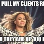 credit report | WHEN I PULL MY CLIENTS REPORTS; AND THEY ARE UP 100 PTS | image tagged in beyonce | made w/ Imgflip meme maker