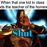 I’m not wrong though | When that one kid in class reminds the teacher of the homework:; UP; Shut; The heck | image tagged in gifs,memes,funny,true story,relatable memes,school | made w/ Imgflip video-to-gif maker