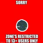 Old Population: One Map | SORRY; ZONE'S RESTRICTED TO 13+ USERS ONLY | image tagged in old population one map | made w/ Imgflip meme maker