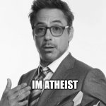 Im Atheist | IM ATHEIST | image tagged in robert downey jr's comments | made w/ Imgflip meme maker