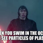 Kyle hates plastic | WHEN YOU SWIM IN THE OCEAN AND SEE PARTICLES OF PLASTIC | image tagged in i have returned | made w/ Imgflip meme maker