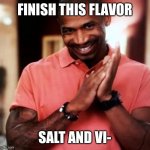 Devious behavior ? | FINISH THIS FLAVOR; SALT AND VI- | image tagged in devious | made w/ Imgflip meme maker