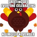 Whaddya mean nin isn’t real it can’t hurt you?! | GREETINGS TO EVERYONE CELEBRATING; NO IMGFLIP NOVEMBER | image tagged in keep thanksgiving in november | made w/ Imgflip meme maker