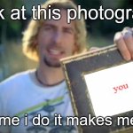 look | look at this photograph everytime i do it makes me laugh | image tagged in look at this photograph | made w/ Imgflip meme maker