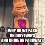 Hmm | WHY DO WE PARK ON DRIVEWAYS AND DRIVE ON PARKWAYS | image tagged in gifs,confused math lady,shower thoughts | made w/ Imgflip video-to-gif maker