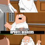 upvote beggers go to hell | UPVOTE BEGGERS; UPVOTE IF YOU AGREE | image tagged in who goes to hell | made w/ Imgflip meme maker