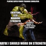 Super Heros 6 | PLAYING SUPER POWER TRAINING SIMULATOR; EVERYONE ELSE MANNING STRENGTH; ME TRYING TO MEDITATE  TO GET PHYSIC POWERS TO BE STRONGER; MAYBE I SHOULD WORK ON STRENGTH | image tagged in super heros 6 | made w/ Imgflip meme maker