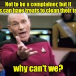 I want a Scooby snack. | Not to be a complainer, but if dogs can have treats to clean their teeth; why can't we? | image tagged in jean luc picard,funny | made w/ Imgflip meme maker