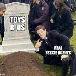 do u guys get it? | TOYS  R  US REAL ESTATE AGENTS | image tagged in funeral | made w/ Imgflip meme maker