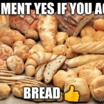 im not trying to beg for upvotes or anything those kinds of people r bad | COMMENT YES IF YOU AGREE; BREAD 👍 | image tagged in bread | made w/ Imgflip meme maker