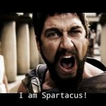 Displaced Dialogue | I am Spartacus! | image tagged in leonidas 300 -- this is sparta,i am spartacus | made w/ Imgflip meme maker