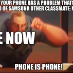 Phone is Phone | CLASSMATE: YOUR PHONE HAS A PROBLEM THATS BECAUSE ITS AN APPLE INSTEAD OF SAMSUNG OTHER CLASSMATE: NO APPLE IS BETTER; ME NOW; PHONE IS PHONE! | image tagged in math is math | made w/ Imgflip meme maker