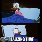donald duck sleepless | MONDAY; REALIZING THAT IT'S SUMMER BREAK | image tagged in donald duck sleepless | made w/ Imgflip meme maker