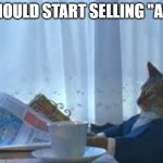 morning realisation cat | I SHOULD START SELLING "ART" | image tagged in morning realisation cat | made w/ Imgflip meme maker