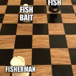 Chess Knight Pawn Rook | FISH; FISH BAIT; FISHERMAN | image tagged in chess knight pawn rook | made w/ Imgflip meme maker