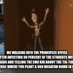 Woody got wood | ME WALKING INTO THE PRINCIPLES OFFICE AFTER INFECTING 90 PERCENT OF THE STUDENTS WITH AIDS AND TELLING THE EMO KID ABOUT THE TIK-TOK CHALLENGE WHERE YOU PLANT A 900 MEGATON BOMB IN SCHOOL | image tagged in gifs,funny memes | made w/ Imgflip video-to-gif maker