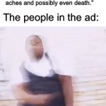 Why is it like that though | Ad on TV: “This product may cause swelling, heart problems, joint and muscle aches and possibly even death.” The people in the ad: | image tagged in gifs,memes,funny,true story,relatable memes,death | made w/ Imgflip video-to-gif maker
