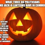 Politicians and pumpkins | 1. BOTH ARE SCARY
2. BOTH ARE HOLLOW ON THE INSIDE 
3. ALL SHOULD BE THROWN OUT IN EARLY NOVEMBER; WHAT THREE DO POLITICIANS AND JACK-O-LANTERNS HAVE IN COMMON | image tagged in jack-o-lantern,politics,jesus | made w/ Imgflip meme maker