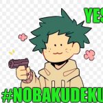 Deku with a gun | YES; #NOBAKUDEKU | image tagged in deku with a gun,no bakudeku,i fear no man,gun,deku,no bkdk | made w/ Imgflip meme maker