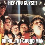 Goonies | HEY YOU GUYS!!! OH NO...THE GOURD MAN | image tagged in goonies | made w/ Imgflip meme maker