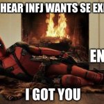 INFJ Desires | WHEN YOU HEAR INFJ WANTS SE EXPERIENCES; ENTP; I GOT YOU | image tagged in sexy deadpool,mbti,myers briggs,personality,infj,entp | made w/ Imgflip meme maker
