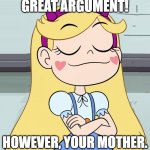 Great Arguement! However, Your Mother.